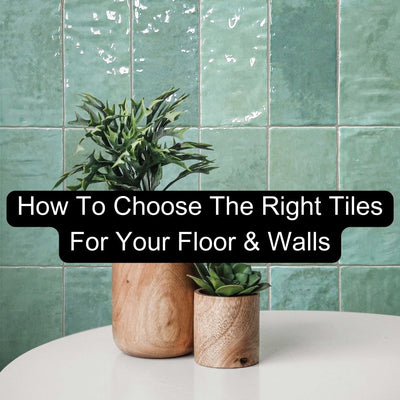 How To Choose The Right Tiles For Your Floor & Walls