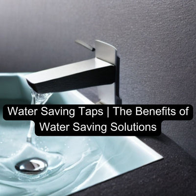 Water Saving Taps | The Benefits of Water Saving Solutions